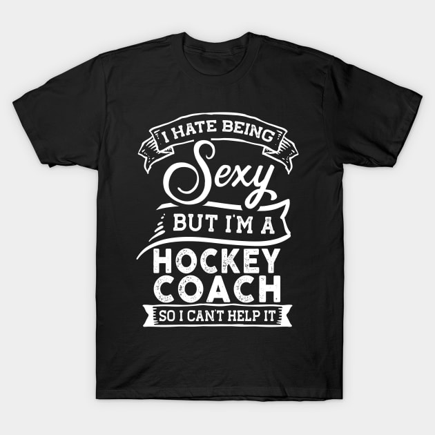 I Hate Being Sexy But I'm a Hockey Coach Funny T-Shirt by TeePalma